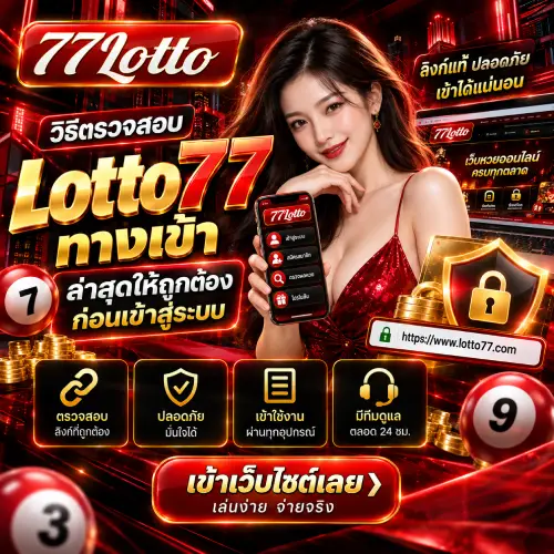 วิธีตรวจสอบ Lotto77 ทางเข้า ล่าสุดให้ถูกต้องก่อนเข้าสู่ระบบ